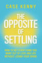 The Opposite of Settling (How to Get Everything You Want Out of Love and Life Without Losing Your Spark) by Case Kenny, 9781401995911