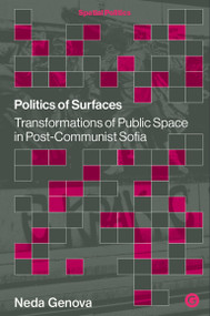 Politics of Surfaces (Transformations of Public Space in Post-Communist Sofia) by Neda Genova, 9781915983343