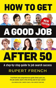 How to Get a Good Job After 50 (A step-by-step guide to job search success) by Rupert French, 9781925820829