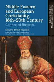 Middle Eastern and European Christianity, 16th-20th Century (Connected Histories) by Bernard Heyberger, Aurélien Girard, M. Robitaille-Ibbett, Cesare Santus, Vassa Kontouma, Karène Sanchez Summerer, 9781399503549