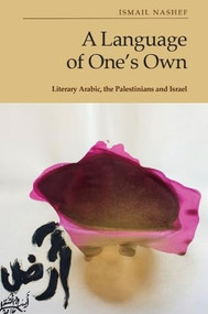 A Language of One's Own (Literary Arabic, the Palestinians and Israel) by Ismail Nashef, 9781399512022