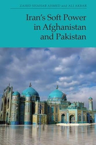 Iran's Soft Power in Afghanistan and Pakistan by Zahid Shahab Ahmed, Ali Akbar, 9781399517461