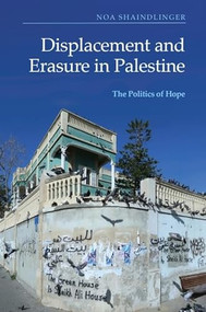 Displacement and Erasure in Palestine (The Politics of Hope) by Noa Shaindlinger, 9781474489737