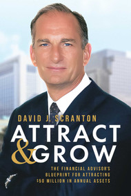 Attract & Grow (The Financial Advisor's Blueprint for Attracting $50 Million in Annual Assets) by David J. Scranton, 9798891880979