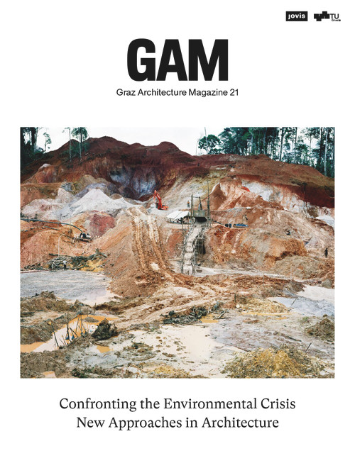 Confronting the Environmental Crisis: New Approaches in Architecture (GAM - Graz Architecture Magazine · Volume 21) by Architekturfakultät der Technischen Universität Graz, Alexander Passer, Marcella Ruschi Mendes Saade, 9783986121884