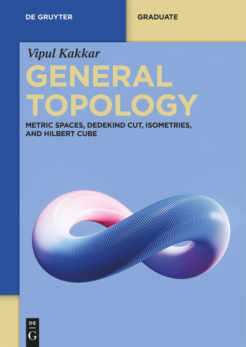 General Topology (Metric Spaces, Dedekind Cut, Isometries, and Hilbert Cube) by Vipul Kakkar, 9783111636061