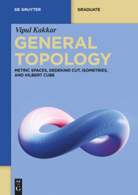 General Topology (Metric Spaces, Dedekind Cut, Isometries, and Hilbert Cube) by Vipul Kakkar, 9783111636061
