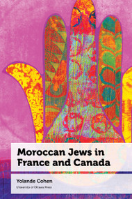 Moroccan Jews in France and Canada by Yolande Cohen, Sara Cohen Fournier, Noureddine Harrami, Martin Messika, Stephanie Tara Schwartz, 9780776645148