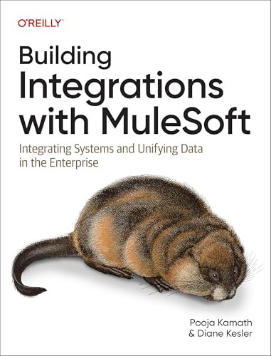Building Integrations with MuleSoft (Integrating Systems and Unifying Data in the Enterprise) by Pooja Kamath, Diane Kesler, 9781098158293