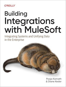 Building Integrations with MuleSoft (Integrating Systems and Unifying Data in the Enterprise) by Pooja Kamath, Diane Kesler, 9781098158293