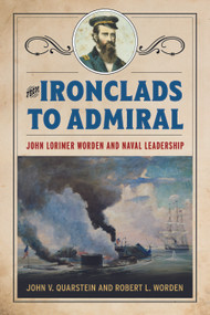 From Ironclads to Admiral (John Lorimer Worden and Naval Leadership) by John V. Quarstein, Robert L Worden, 9781682474440