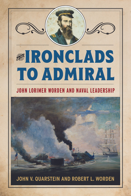 From Ironclads to Admiral (John Lorimer Worden and Naval Leadership) by John V. Quarstein, Robert L Worden, 9781682474440