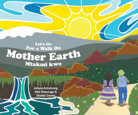 Let's Go For a Walk on Mother Earth (Ojibwa Edition) by Juliana Armstrong, Shelly Davies, Blair Beaucage, 9781778540653