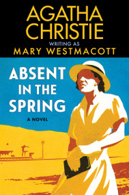 Absent in the Spring (A Novel) by Agatha Christie, Mary Westmacott, 9780063452671