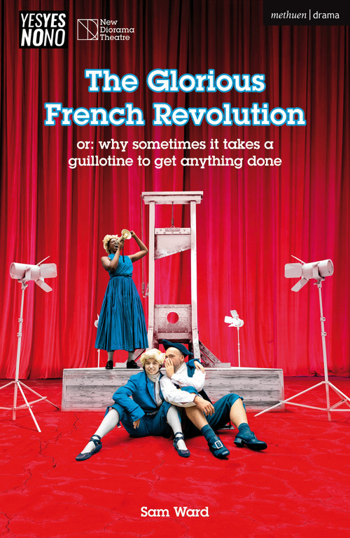 The Glorious French Revolution (or: why sometimes it takes a guillotine to get anything done) by Sam Ward, 9781350551701