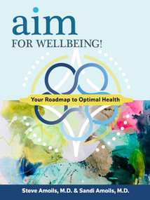 AIM for Wellbeing by Steve Amoils, Sandi Amoils, Liz Woolford, Claudia Harsh, Carrie Jones, Caylin Holmes, Katie Peeden, Colleen Swayze, Teresa Esterle, Travis McClain, 9798218474454