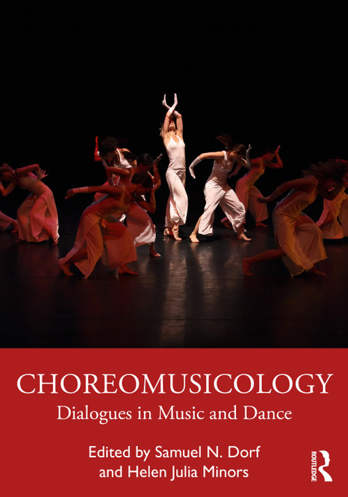 Choreomusicology (Dialogues in Music and Dance) by Samuel N. Dorf, Helen Julia Minors, 9780367630348