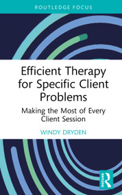 Efficient Therapy for Specific Client Problems (Making the Most of Every Client Session) by Windy Dryden, 9781032890210