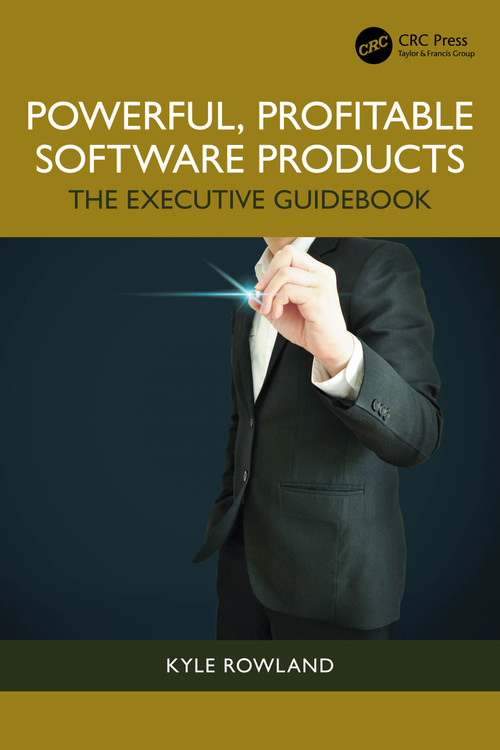 Powerful, Profitable Software Products (The Executive Guidebook) by Kyle Rowland, 9781032466729