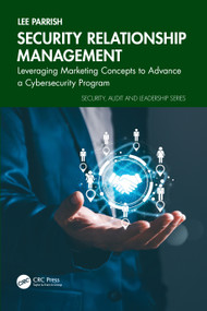 Security Relationship Management (Leveraging Marketing Concepts to Advance a Cybersecurity Program) by Lee Parrish, 9781032981840