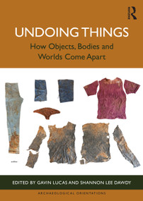 Undoing Things (How Objects, Bodies and Worlds Come Apart) by Gavin Lucas, Shannon Lee Dawdy, 9781032061825