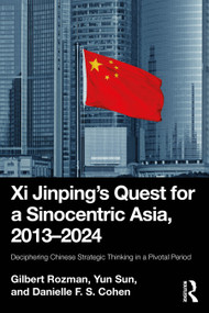 Xi Jinping's Quest for a Sinocentric Asia, 2013-2024 (Deciphering Chinese Strategic Thinking in a Pivotal Period) by Gilbert Rozman, Yun Sun, Danielle F. S. Cohen, 9781032993126