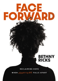 Face Forward (Reclaiming Hope When Everything Falls Apart) by Bethny Ricks, 9780310157229