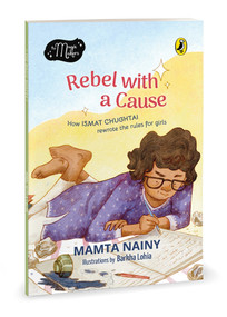 Rebel with a Cause (How Ismat Chughtai Rewrote the Rules for Girls (The Magic Makers Series) | Full-Colour Picture Book Biography | Ages 6+) by Mamta Nainy, 9780143466819