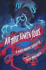 All These Sunken Souls (A Black Horror Anthology) - 9780897333245 by Circe Moskowitz, Kalynn Bayron, Ashia Monet, Liselle Sambury, Sami Ellis, Joel Rochester, Joelle Wellington, Brent C. Lambert, Donyae Coles, Ryan Douglass, 9780897333245