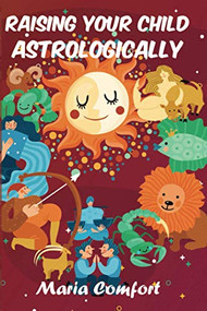 Raising Your Child Astrologically by Maria Comfort, 9780997603590