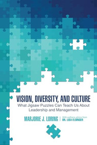 Vision, Diversity, and Culture (What Jigsaw Puzzles Can Teach Us About Leadership and Management) by Marjorie J Loring, 9780999251782