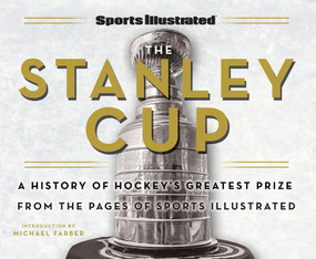 Sports Illustrated The Stanley Cup (A History of Hockey's Greatest Prize from the Pages of Sports Illustrated) by Sports Illustrated, Michael Farber, 9781637276860