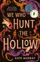 We Who Hunt the Hollow by Kate Murray, 9781760508920