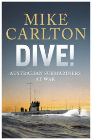 Dive! (Australian Submariners At War) by Mike Carlton, 9781761342882