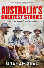 Australia's Greatest Stories (True Tales, Legends and Larrikins) by Graham Seal, 9781761471131
