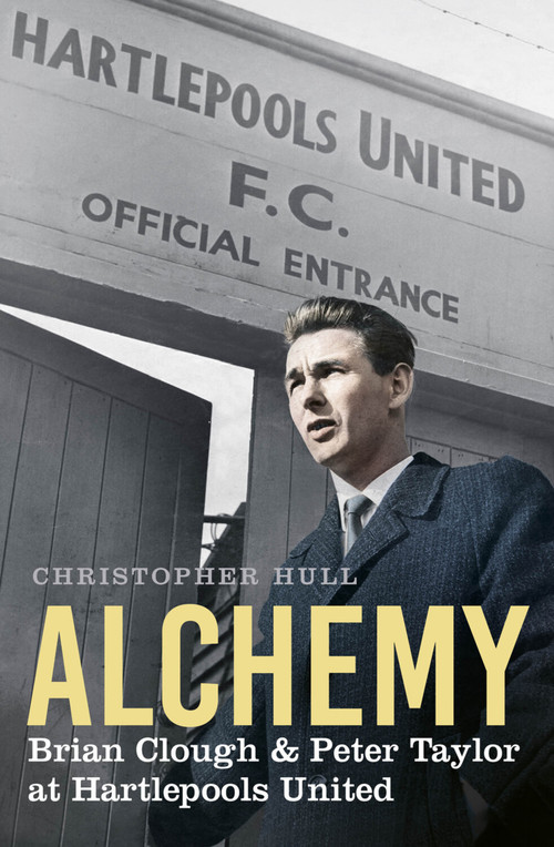 Alchemy (Brian Clough & Peter Taylor at Hartlepools United) - 9781803996905 by Christopher Hull, 9781803996905