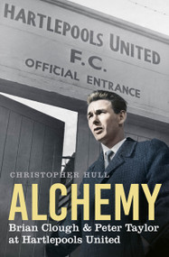 Alchemy (Brian Clough & Peter Taylor at Hartlepools United) - 9781803996905 by Christopher Hull