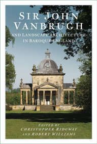 Sir John Vanbrugh and Landscape Architecture in Baroque England by Christopher Ridgway, Robert Williams, 9781803997407