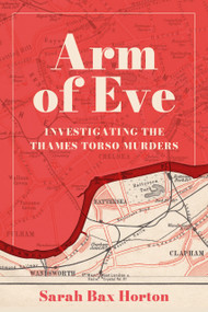 Arm of Eve (Investigating the Thames Torso Killer) by Sarah Bax Horton, 9781803997483