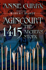 Agincourt 1415: The Archers' Story by Anne Curry, Robert Hardy, 9781803998305