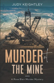 Murder at the Mine (A Rose Blair Murder Mystery) by Judy Keightley, 9781951694562
