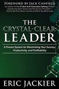 The Crystal-Clear Leader (A Proven System for Maximizing Your Success, Productivity, and Profitablility) by Eric Jackier, 9781951694821
