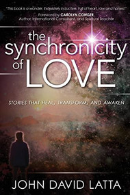 The Synchronicity of Love (Stories that Heal, Transform, and Awaken) by John David Latta, 9781955272148