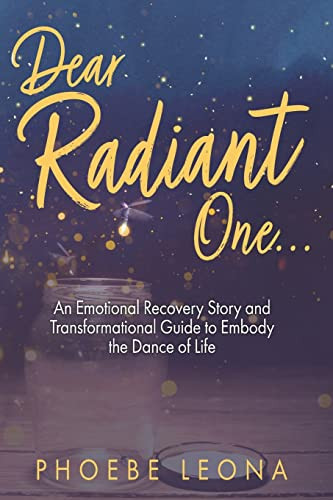 Dear Radiant One (An Emotional Recovery Story and Transformational Guide to Embody the Dance of Life) by Phoebe Leona, 9781955272179