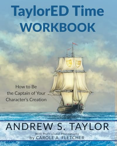 TaylorED Time Workbook (How to Be the Captain of Your Character's Creation) by Andrew S Taylor, Carole A. Fletcher, 9781955272414