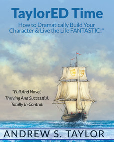 TaylorED Time (How to Dramatically Build Your Character & Live the Life FANTASTIC!) by Andrew S Taylor, 9781955272421