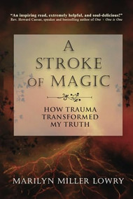 A Stroke of Magic (How Trauma Transformed My Truth) by Marilyn Lowry, 9781961347205