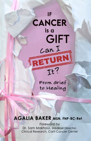 If Cancer is a Gift, Can I Return It? (From Grief to Healing) by Agalia Baker, Dr. Sam Makhoul, 9781961347229