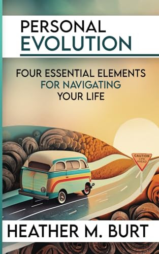 Personal Evolution (Four Essental Elements for Navigating Your Life) by Heather Burt, 9781961347281