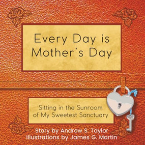 Every Day is Mother's Day (Sitting in the Sunroom of My Sweetest Sanctuary) by Andrew S Taylor, James G. Martin, 9781961347366